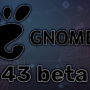 Бета-версия GNOME 43 — доступна для скачивания